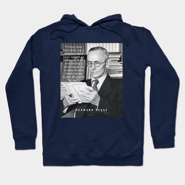 Hermann Hesse portrait and quote:“I have been and still am a seeker.... I have begun to listen to the teaching my blood whispers to me.” Hoodie by artbleed